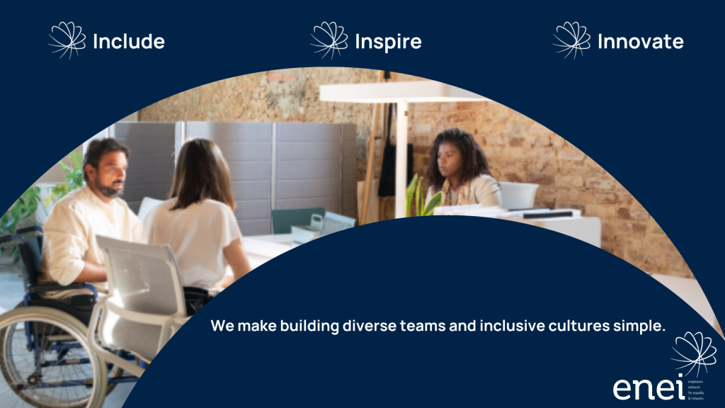 We make building diverse teams and inclusive cultures simple. Image shows three people working on a project together, a wheelchair user, a black woman and a third person seen from behind